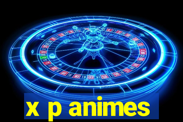 x p animes